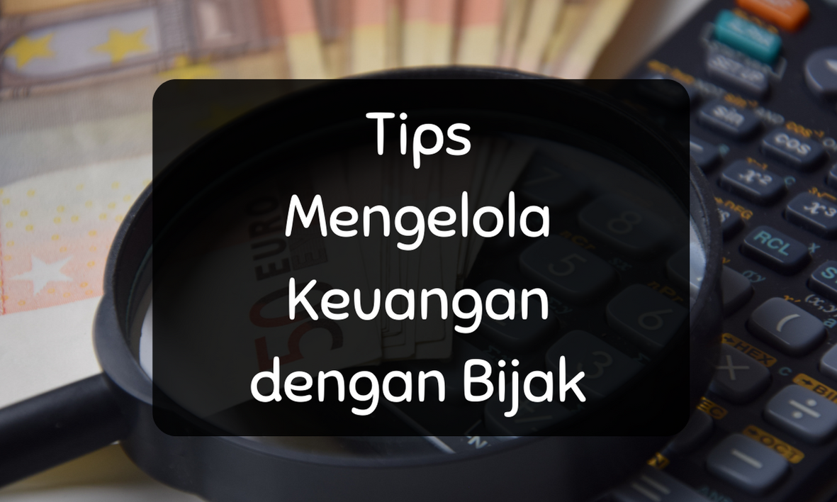 Tips Mengelola Keuangan Pribadi Dengan Bijak