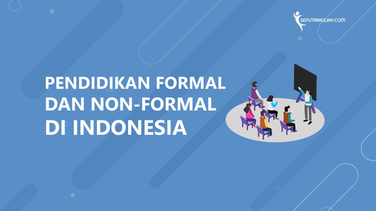 Pendidikan Formal dan Non-formal di Indonesia - Seputar Kuliah Perbedaan Antara Pendidikan Formal Dan Informal
